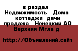  в раздел : Недвижимость » Дома, коттеджи, дачи продажа . Ненецкий АО,Верхняя Мгла д.